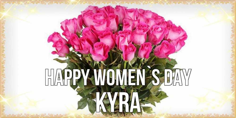 Greetings card с именем, Kyra happy women`s day красивые открытки в оригинальной обработке на международный женский день Greetings with text for free download 